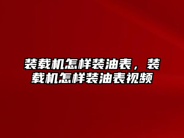 裝載機怎樣裝油表，裝載機怎樣裝油表視頻