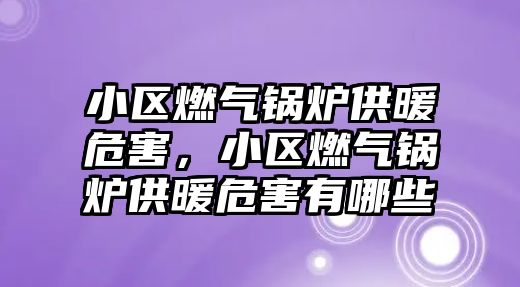 小區(qū)燃?xì)忮仩t供暖危害，小區(qū)燃?xì)忮仩t供暖危害有哪些