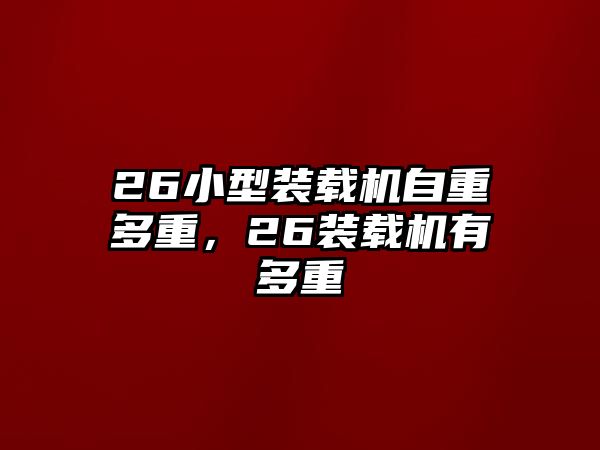 26小型裝載機(jī)自重多重，26裝載機(jī)有多重