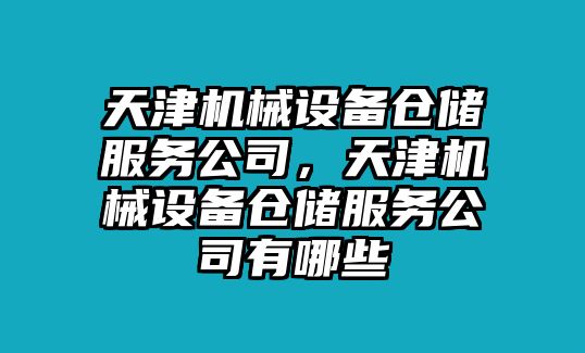 天津機(jī)械設(shè)備倉儲(chǔ)服務(wù)公司，天津機(jī)械設(shè)備倉儲(chǔ)服務(wù)公司有哪些