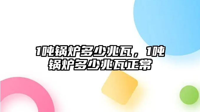 1噸鍋爐多少兆瓦，1噸鍋爐多少兆瓦正常