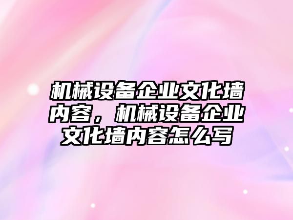 機械設(shè)備企業(yè)文化墻內(nèi)容，機械設(shè)備企業(yè)文化墻內(nèi)容怎么寫