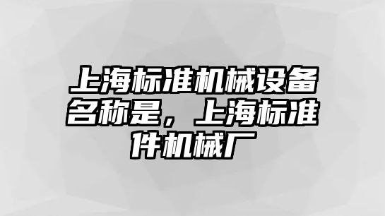 上海標準機械設(shè)備名稱是，上海標準件機械廠