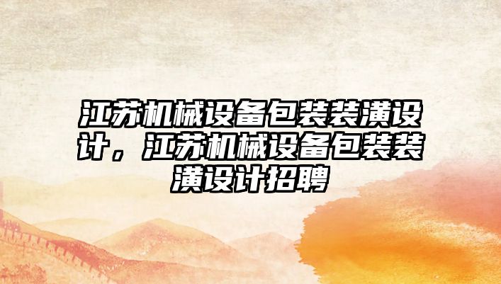 江蘇機械設(shè)備包裝裝潢設(shè)計，江蘇機械設(shè)備包裝裝潢設(shè)計招聘