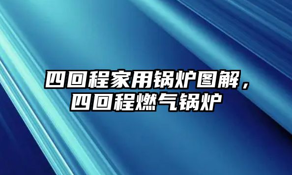 四回程家用鍋爐圖解，四回程燃?xì)忮仩t