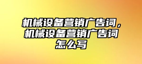 機械設備營銷廣告詞，機械設備營銷廣告詞怎么寫