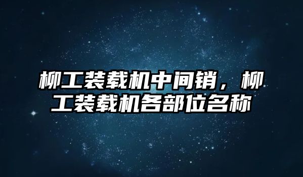 柳工裝載機中間銷，柳工裝載機各部位名稱