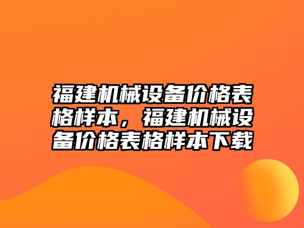 福建機械設備價格表格樣本，福建機械設備價格表格樣本下載