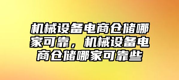 機械設備電商倉儲哪家可靠，機械設備電商倉儲哪家可靠些