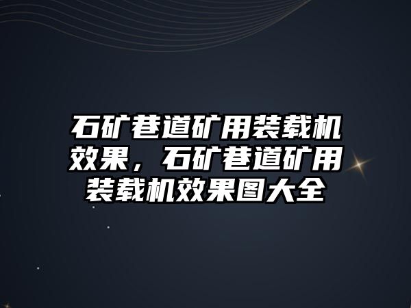 石礦巷道礦用裝載機效果，石礦巷道礦用裝載機效果圖大全