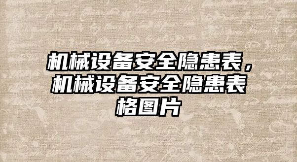 機(jī)械設(shè)備安全隱患表，機(jī)械設(shè)備安全隱患表格圖片