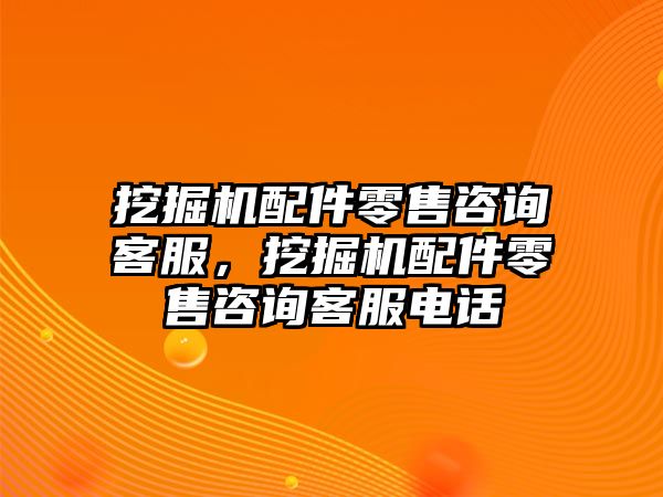 挖掘機(jī)配件零售咨詢客服，挖掘機(jī)配件零售咨詢客服電話