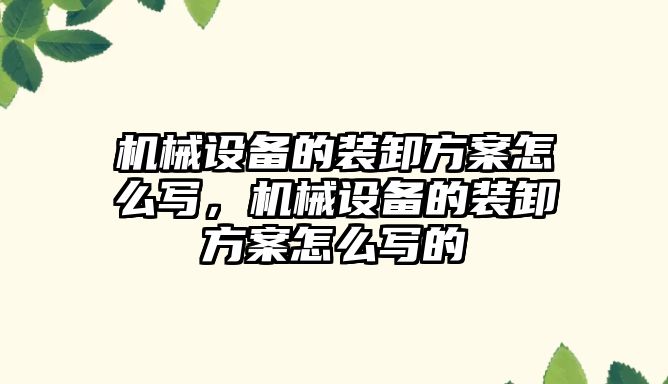 機械設(shè)備的裝卸方案怎么寫，機械設(shè)備的裝卸方案怎么寫的