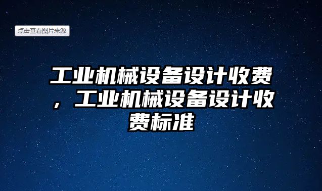 工業(yè)機械設備設計收費，工業(yè)機械設備設計收費標準