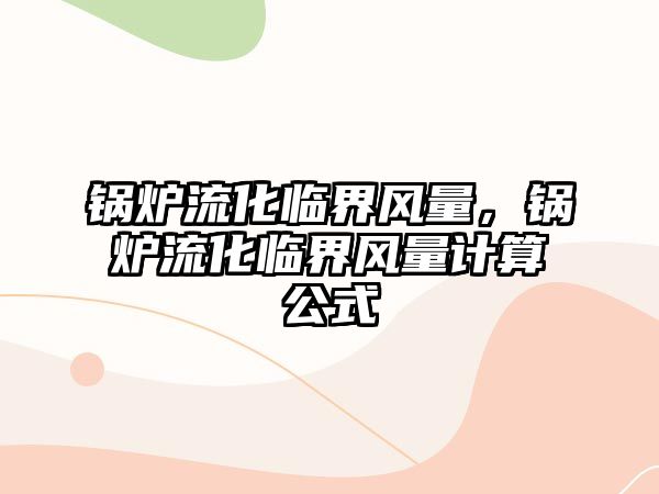 鍋爐流化臨界風(fēng)量，鍋爐流化臨界風(fēng)量計(jì)算公式