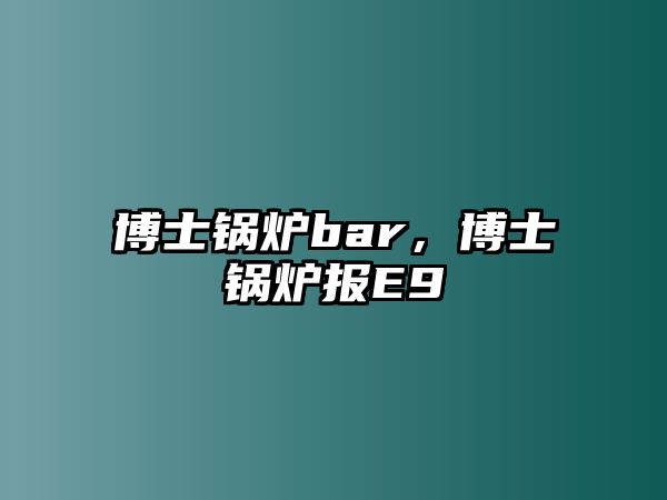 博士鍋爐bar，博士鍋爐報E9