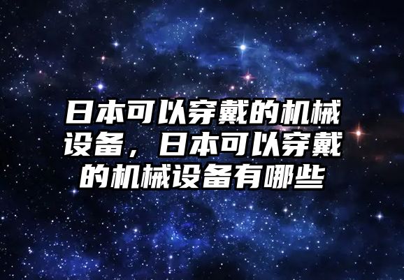 日本可以穿戴的機(jī)械設(shè)備，日本可以穿戴的機(jī)械設(shè)備有哪些