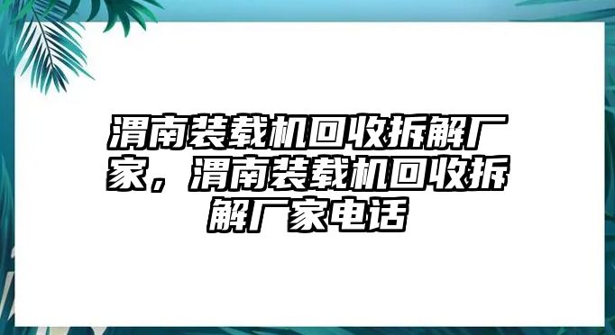 渭南裝載機(jī)回收拆解廠家，渭南裝載機(jī)回收拆解廠家電話