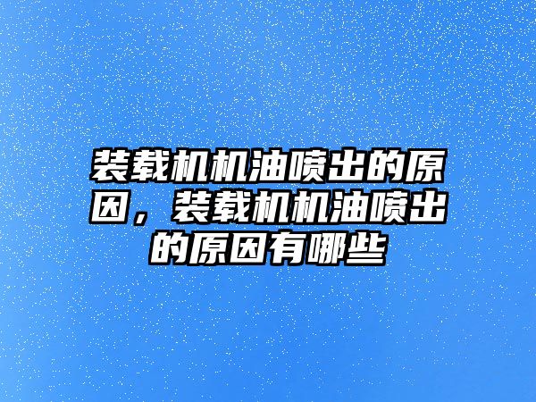 裝載機機油噴出的原因，裝載機機油噴出的原因有哪些