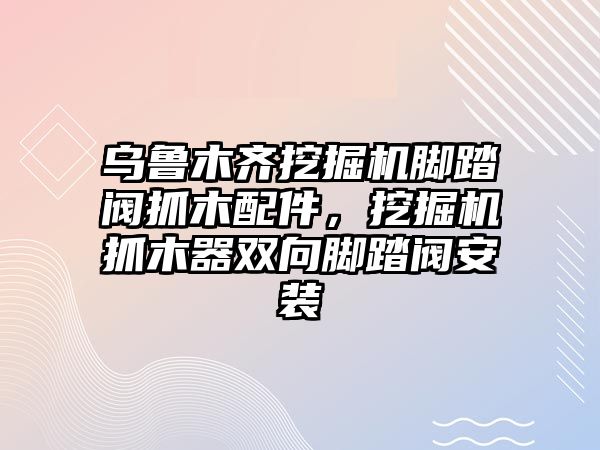 烏魯木齊挖掘機(jī)腳踏閥抓木配件，挖掘機(jī)抓木器雙向腳踏閥安裝