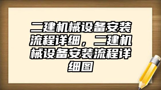 二建機械設(shè)備安裝流程詳細，二建機械設(shè)備安裝流程詳細圖