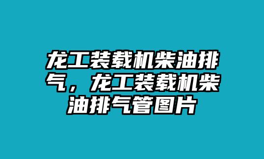 龍工裝載機(jī)柴油排氣，龍工裝載機(jī)柴油排氣管圖片