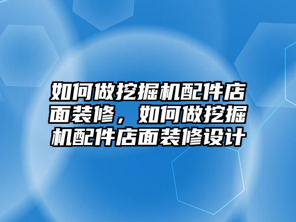 如何做挖掘機配件店面裝修，如何做挖掘機配件店面裝修設(shè)計