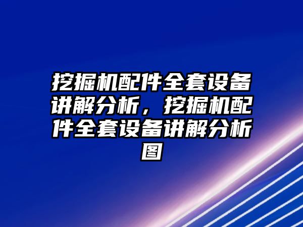 挖掘機(jī)配件全套設(shè)備講解分析，挖掘機(jī)配件全套設(shè)備講解分析圖