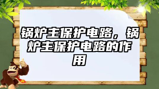 鍋爐主保護(hù)電路，鍋爐主保護(hù)電路的作用