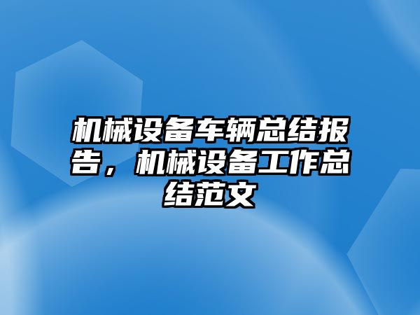 機(jī)械設(shè)備車輛總結(jié)報(bào)告，機(jī)械設(shè)備工作總結(jié)范文