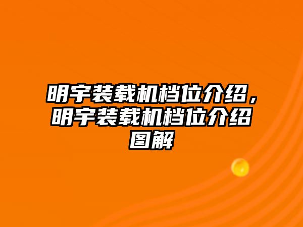 明宇裝載機檔位介紹，明宇裝載機檔位介紹圖解