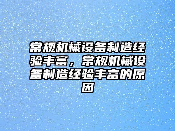 常規(guī)機(jī)械設(shè)備制造經(jīng)驗(yàn)豐富，常規(guī)機(jī)械設(shè)備制造經(jīng)驗(yàn)豐富的原因