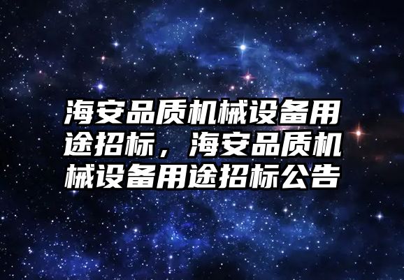 海安品質(zhì)機(jī)械設(shè)備用途招標(biāo)，海安品質(zhì)機(jī)械設(shè)備用途招標(biāo)公告