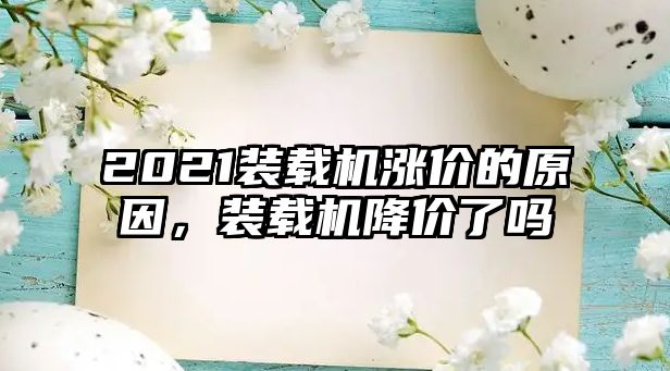 2021裝載機(jī)漲價的原因，裝載機(jī)降價了嗎