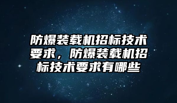 防爆裝載機招標(biāo)技術(shù)要求，防爆裝載機招標(biāo)技術(shù)要求有哪些