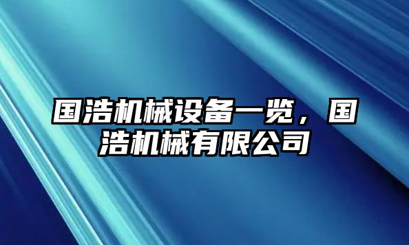 國浩機(jī)械設(shè)備一覽，國浩機(jī)械有限公司