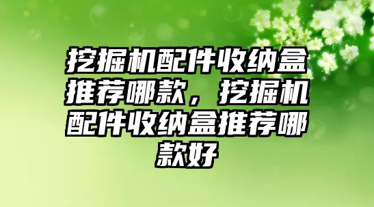 挖掘機配件收納盒推薦哪款，挖掘機配件收納盒推薦哪款好