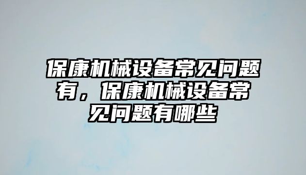 ?？禉C械設備常見問題有，?？禉C械設備常見問題有哪些