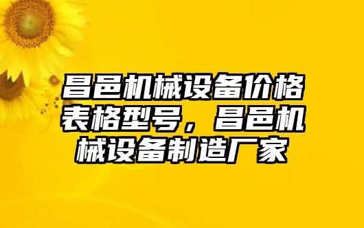 昌邑機(jī)械設(shè)備價(jià)格表格型號(hào)，昌邑機(jī)械設(shè)備制造廠家