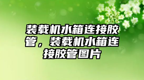 裝載機水箱連接膠管，裝載機水箱連接膠管圖片