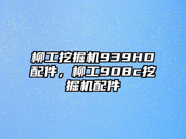 柳工挖掘機(jī)939HD配件，柳工908c挖掘機(jī)配件