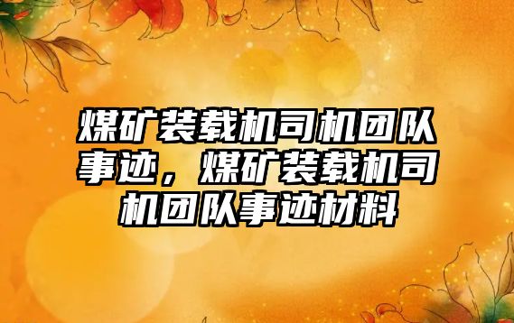 煤礦裝載機(jī)司機(jī)團(tuán)隊(duì)事跡，煤礦裝載機(jī)司機(jī)團(tuán)隊(duì)事跡材料