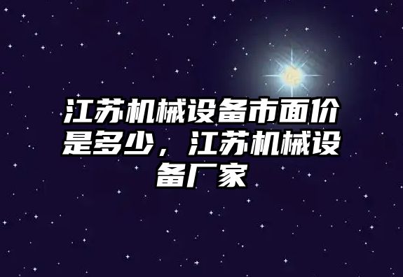 江蘇機械設(shè)備市面價是多少，江蘇機械設(shè)備廠家