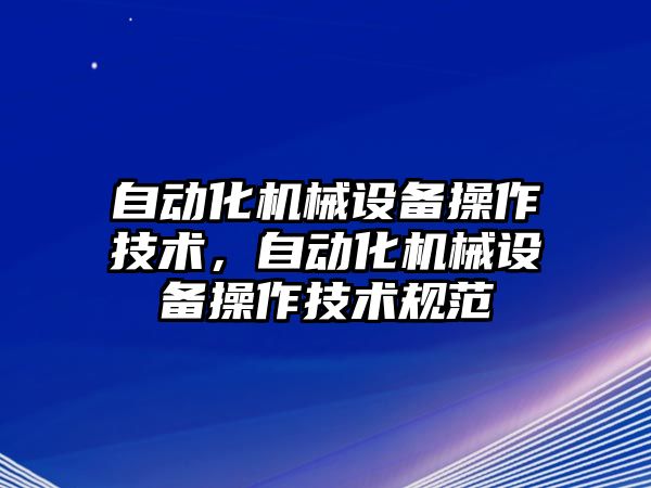 自動化機械設備操作技術，自動化機械設備操作技術規(guī)范