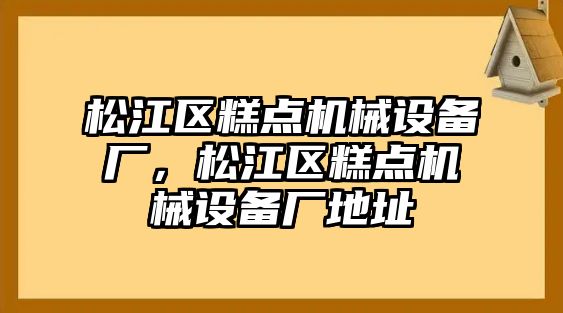 松江區(qū)糕點機械設備廠，松江區(qū)糕點機械設備廠地址