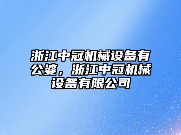 浙江中冠機械設備有公婆，浙江中冠機械設備有限公司