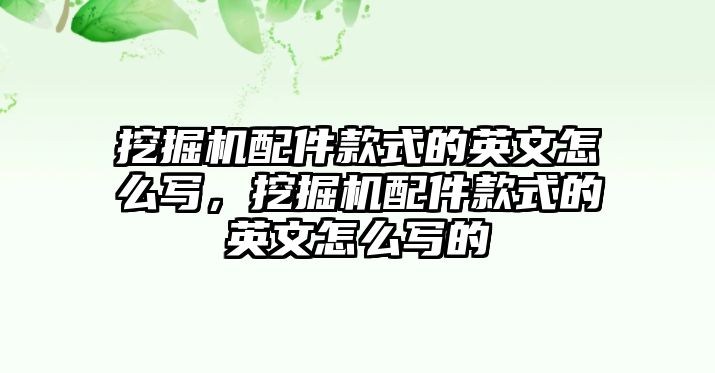 挖掘機(jī)配件款式的英文怎么寫，挖掘機(jī)配件款式的英文怎么寫的