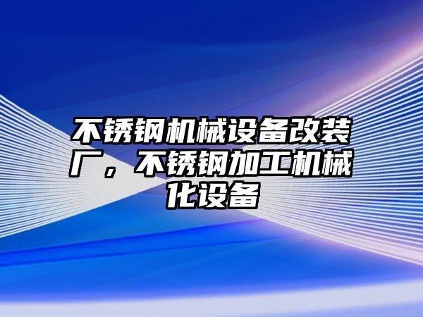 不銹鋼機(jī)械設(shè)備改裝廠，不銹鋼加工機(jī)械化設(shè)備