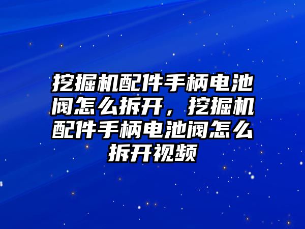 挖掘機(jī)配件手柄電池閥怎么拆開，挖掘機(jī)配件手柄電池閥怎么拆開視頻