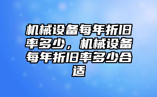 機(jī)械設(shè)備每年折舊率多少，機(jī)械設(shè)備每年折舊率多少合適